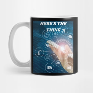 HERE'S THE THING EVERYTHING IS AT YOUR FINGERTIPS IN YOUR HAND Mug